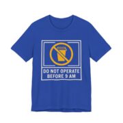 Do Not Operate Before 9 AM Shirt - Funny Coffee Morning Tee in True Royal