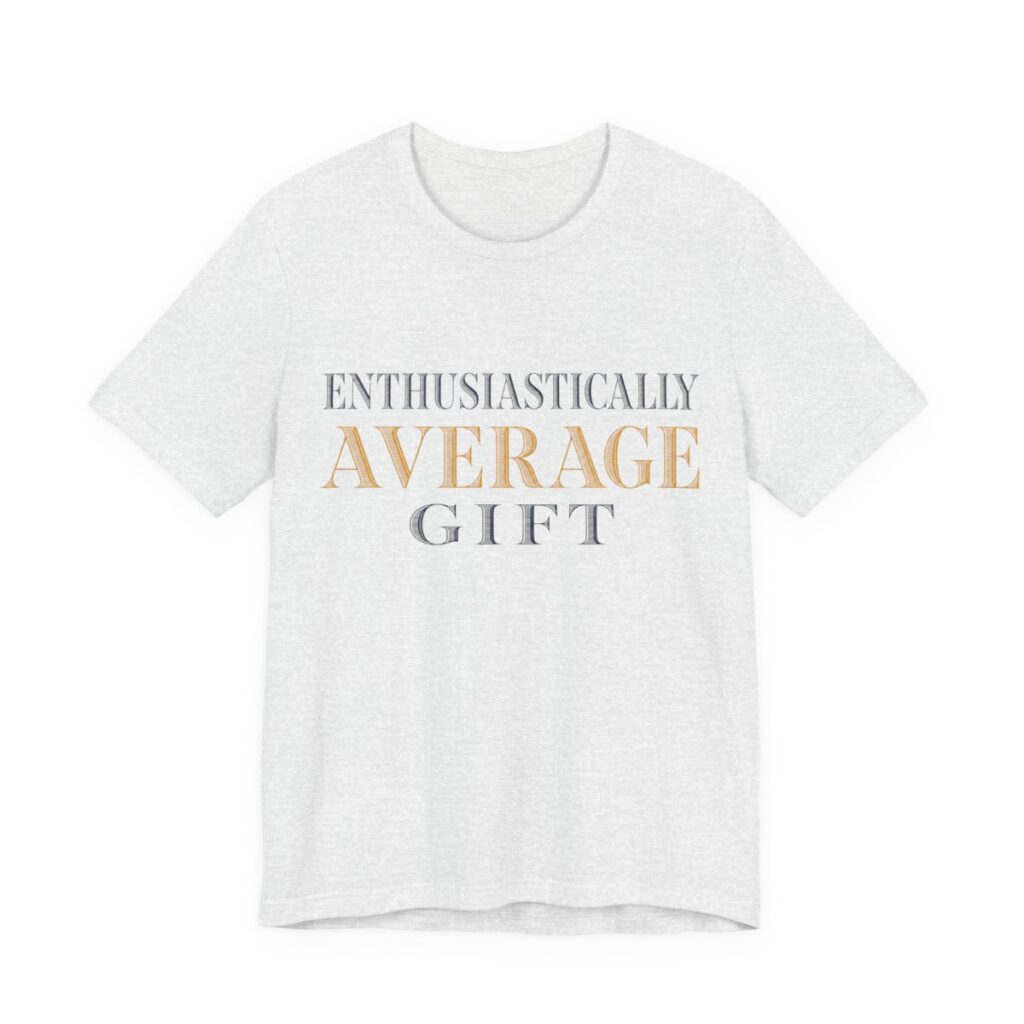 Enthusiastically Average Gift Shirt - Funny Gift Tee in Ash