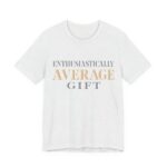 Enthusiastically Average Gift Shirt - Funny Gift Tee in Ash