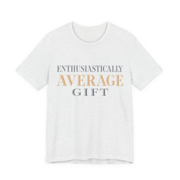 Enthusiastically Average Gift Shirt - Funny Gift Tee in Ash