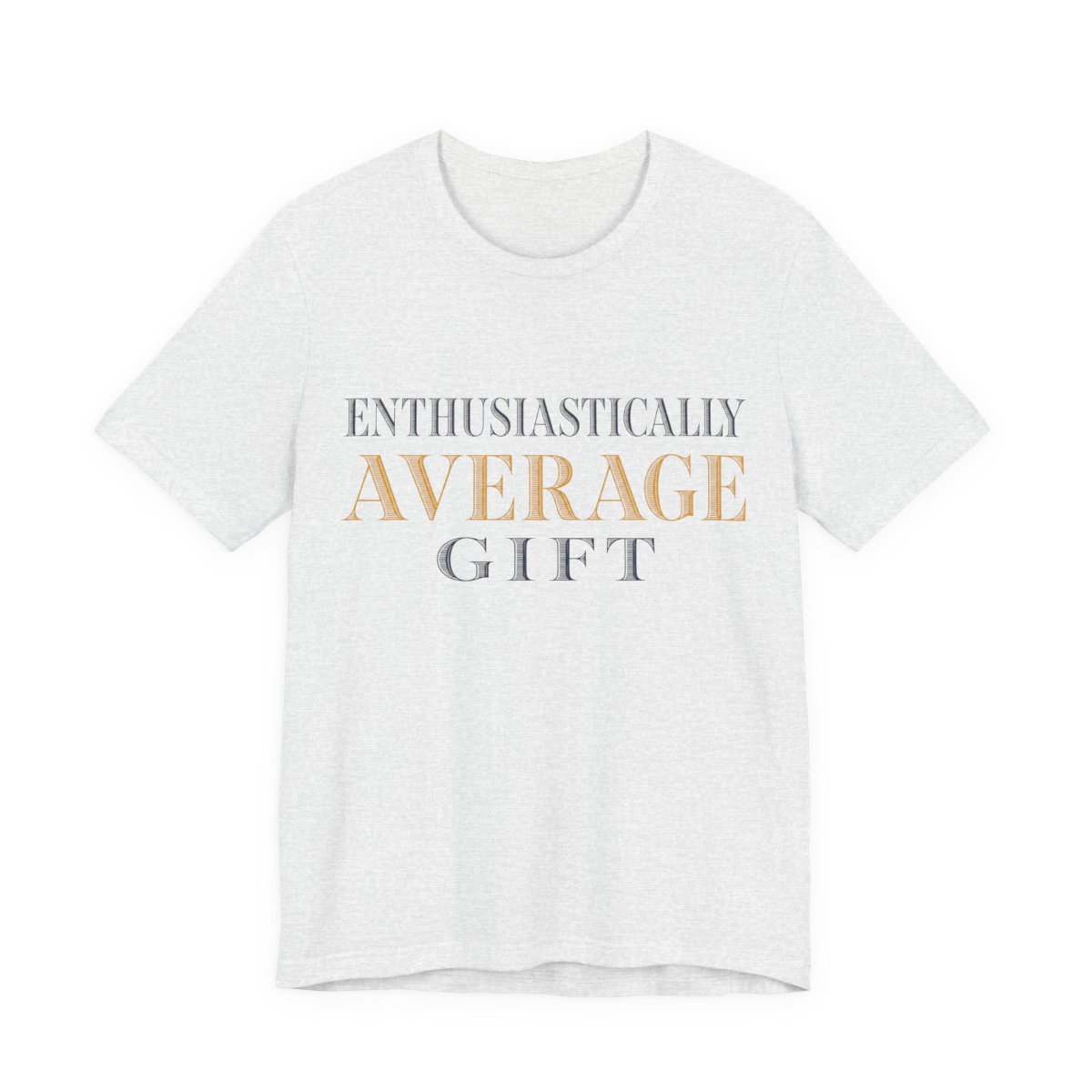 Enthusiastically Average Gift Shirt - Funny Gift Tee in Ash