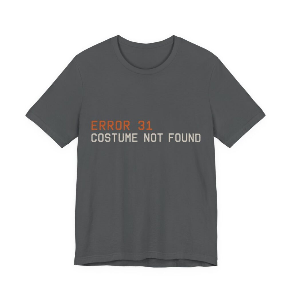 Error 31 Costume Not Found Shirt - Funny Halloween Tee in Asphalt