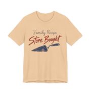 Family Recipe. Store Bought Shirt - Funny Thanksgiving Tee in Sand Dune