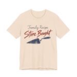 Family Recipe. Store Bought Shirt - Funny Thanksgiving Tee in Soft Cream