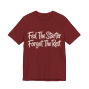 Fed The Starter Forgot The Rest Shirt - Funny Graphic Tee in Cardinal