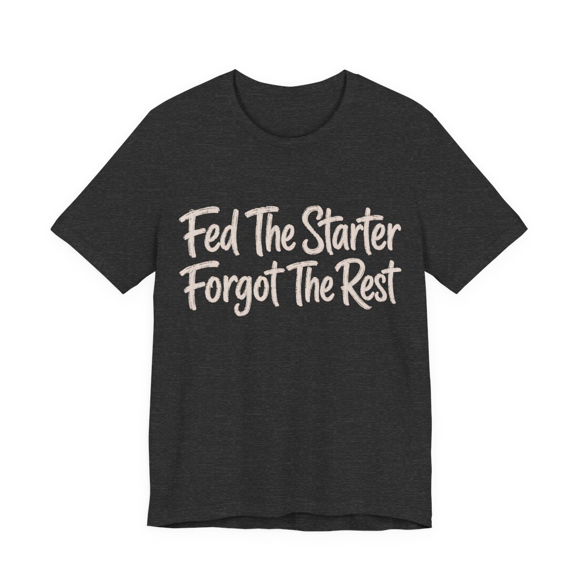 Fed The Starter Forgot The Rest Shirt - Funny Graphic Tee in Dark Grey Heather