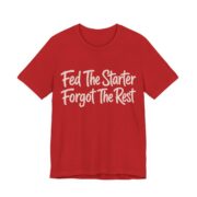 Fed The Starter Forgot The Rest Shirt - Funny Graphic Tee in Red