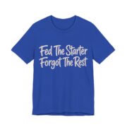 Fed The Starter Forgot The Rest Shirt - Funny Graphic Tee in True Royal