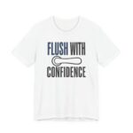 Flush With Confidence Shirt - Funny Plumber Gift Tee in White