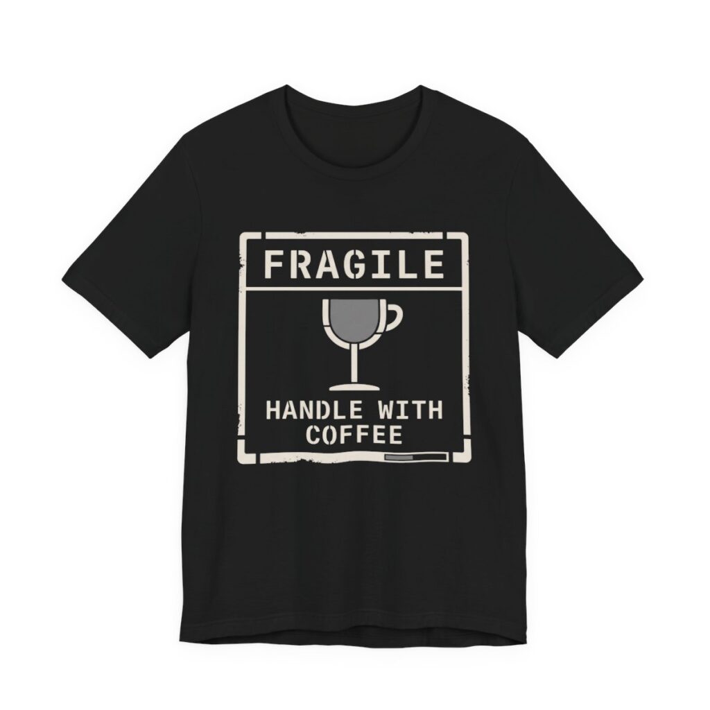Fragile Handle With Coffee Shirt - Funny Coffee Lover Tee in Black