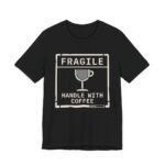 Fragile Handle With Coffee Shirt - Funny Coffee Lover Tee in Black