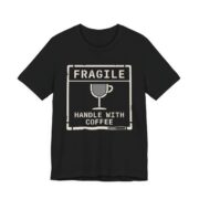 Fragile Handle With Coffee Shirt - Funny Coffee Lover Tee in Black