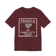 Fragile Handle With Coffee Shirt - Funny Coffee Lover Tee in Maroon