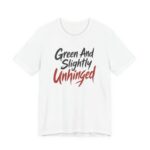 Green And Slightly Unhinged Shirt - Funny Graphic Tee in White