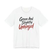 Green And Slightly Unhinged Shirt - Funny Graphic Tee in White