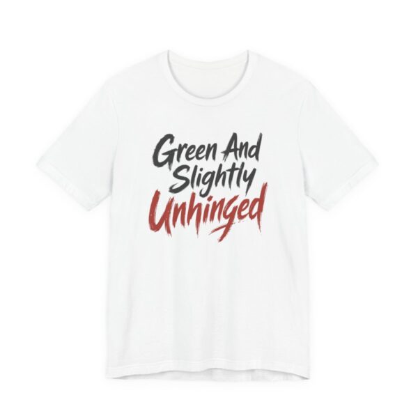 Green And Slightly Unhinged Shirt - Funny Graphic Tee in White