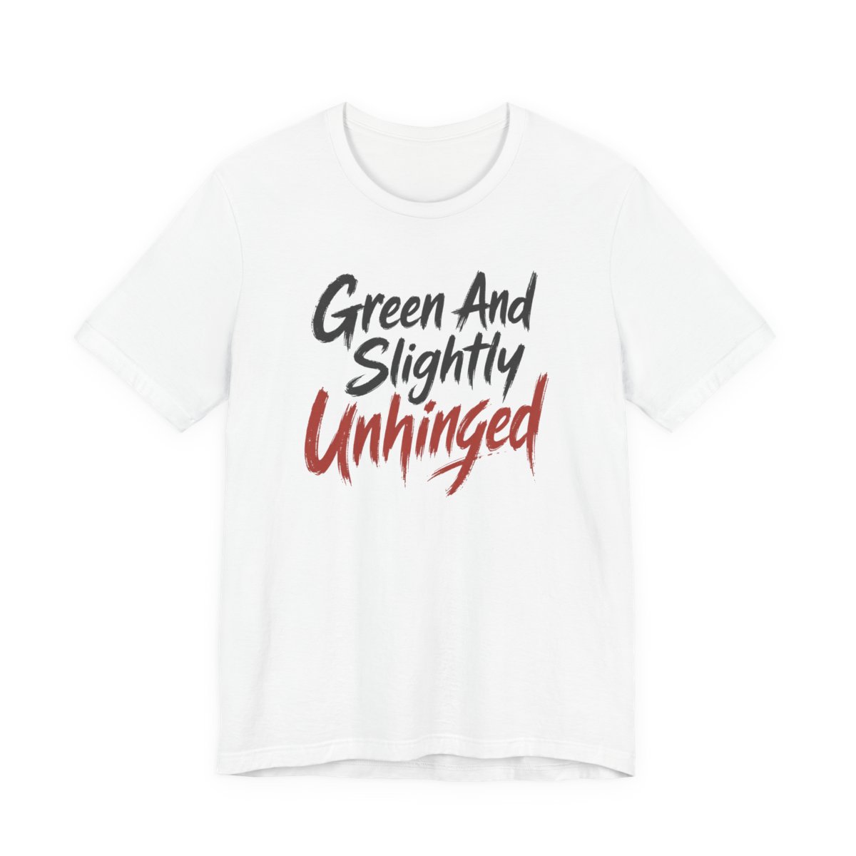 Green And Slightly Unhinged Shirt - Funny Graphic Tee in White