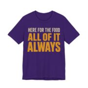 Here For The Food. All Of It. Always Shirt - Funny Gift Tee in Team Purple