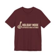 Holiday Mode Activated Since October Shirt - Funny Gift Tee in Maroon