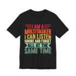 I Am A Multitasker Listen Ignore Forget T-Shirt in Black