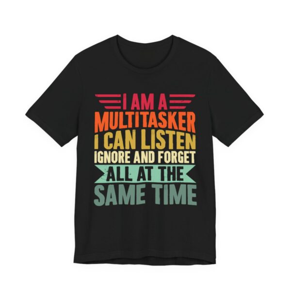 I Am A Multitasker Listen Ignore Forget T-Shirt in Black
