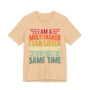 I Am A Multitasker Listen Ignore Forget T-Shirt in Sand Dune