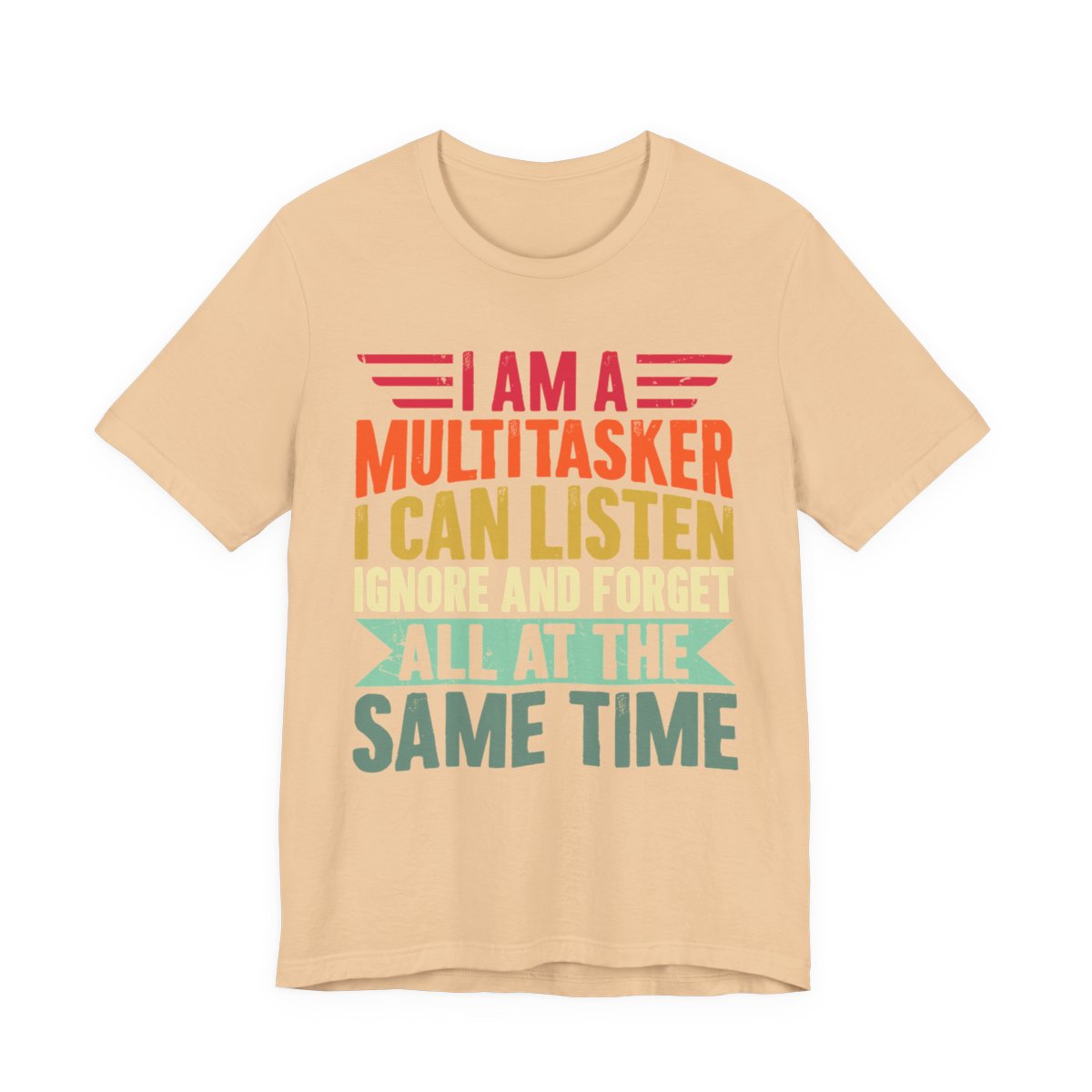 I Am A Multitasker Listen Ignore Forget T-Shirt in Sand Dune