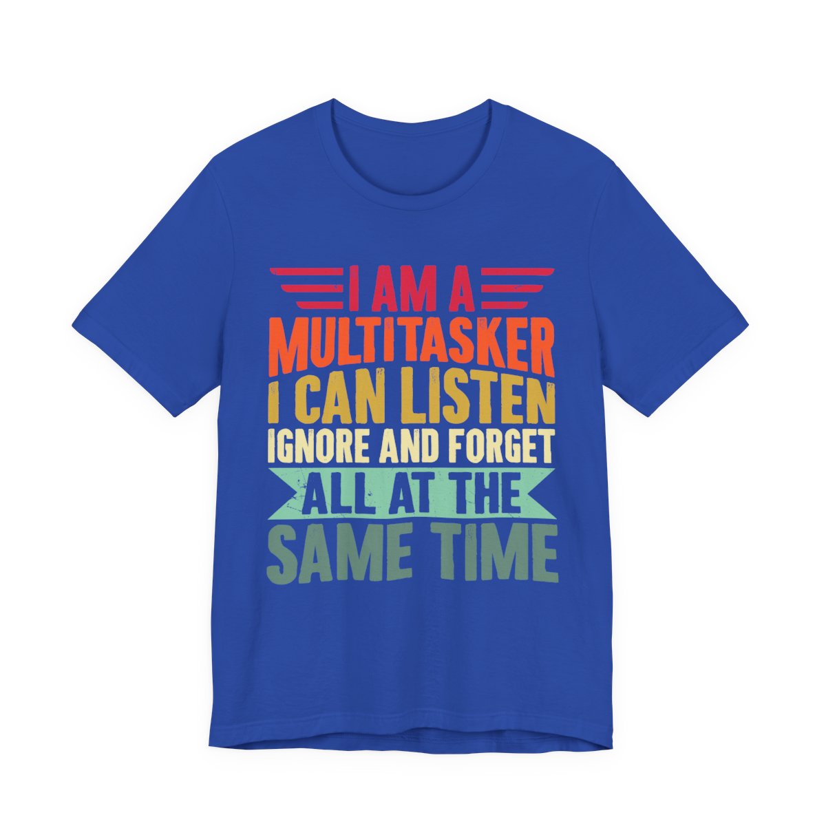 I Am A Multitasker Listen Ignore Forget T-Shirt in True Royal