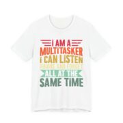 I Am A Multitasker Listen Ignore Forget T-Shirt in White