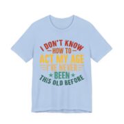 I Don’t Know How To Act My Age T-Shirt in Baby Blue