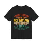 I Don’t Know How To Act My Age T-Shirt in Black