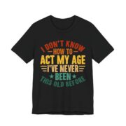 I Don’t Know How To Act My Age T-Shirt in Black