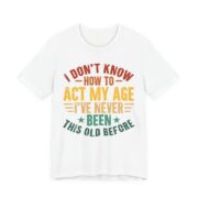 I Don’t Know How To Act My Age T-Shirt in White