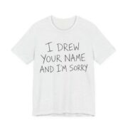 I Drew Your Name And I'm Sorry Shirt - Funny Gift Tee in Ash