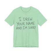 I Drew Your Name And I'm Sorry Shirt - Funny Gift Tee in Mint