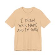 I Drew Your Name And I'm Sorry Shirt - Funny Gift Tee in Sand Dune