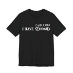 I Have Dyslexia Funny Wordplay T-Shirt in Black