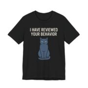I Have Reviewed Your Behavior Cat Shirt - Funny Cat Lover Tee in Black