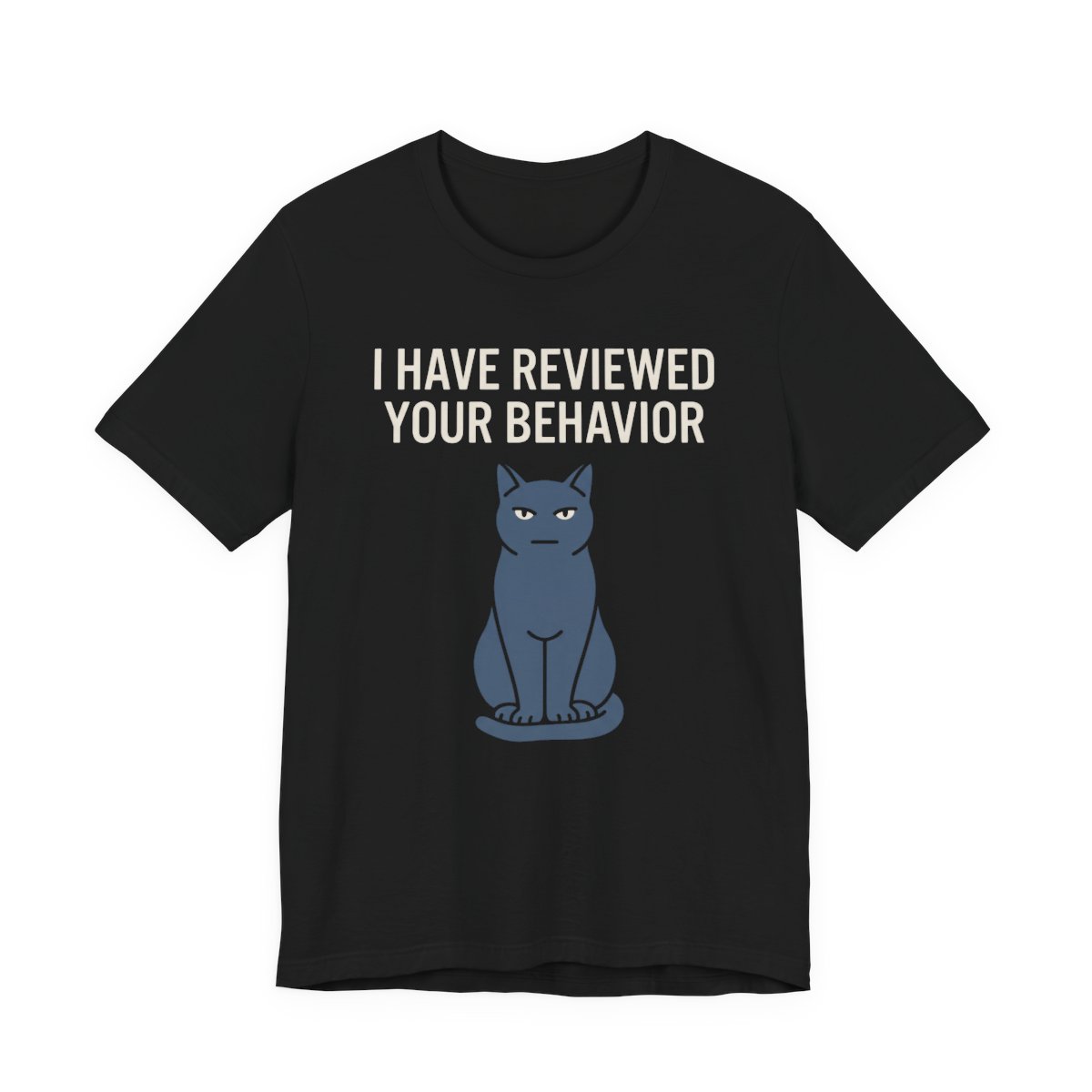 I Have Reviewed Your Behavior Cat Shirt - Funny Cat Lover Tee in Black