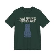 I Have Reviewed Your Behavior Cat Shirt - Funny Cat Lover Tee in Forest