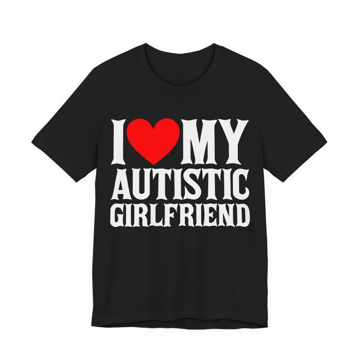 I Love My Autistic Girlfriend T-Shirt in Black