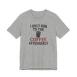 I Only Run To The Coffee Afterwards Shirt in Athletic Heather