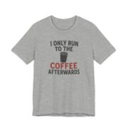 I Only Run To The Coffee Afterwards Shirt in Athletic Heather