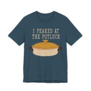 I Peaked At The Potluck Shirt - Funny Gift Tee in Deep Teal