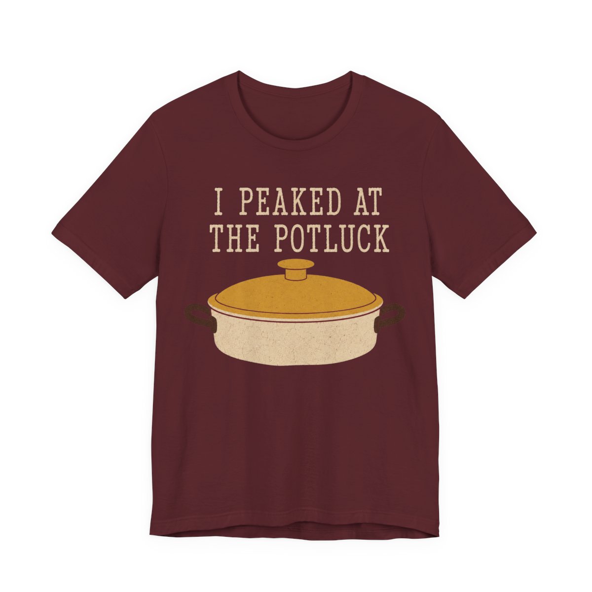 I Peaked At The Potluck Shirt - Funny Gift Tee in Maroon