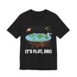 It’s Flat Bro Funny Flat Earth T-Shirt in Black