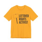 Leftover Rights Activist Shirt - Funny Gift Tee in Gold