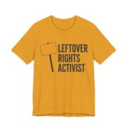 Leftover Rights Activist Shirt - Funny Gift Tee in Mustard
