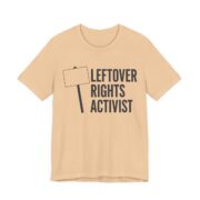 Leftover Rights Activist Shirt - Funny Gift Tee in Sand Dune