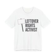 Leftover Rights Activist Shirt - Funny Gift Tee in White